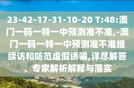 23-42-17-31-10-20 T:48:澳門一碼一特一中預(yù)測準(zhǔn)不準(zhǔn),-澳門一碼一特一中預(yù)測準(zhǔn)不準(zhǔn)繼續(xù)訪和防范虛假誘騙,詳盡解答、專家解析解釋與落實(shí)